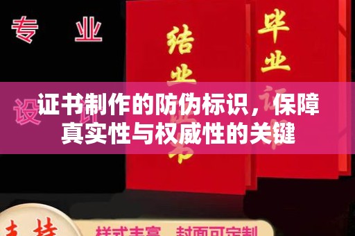 旗津证书制作的防伪标识，保障真实性与权威性的关键
